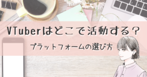 VTuberはどこで活動する？YouTube・TikTok・ニコ生など主要プラットフォームの選び方